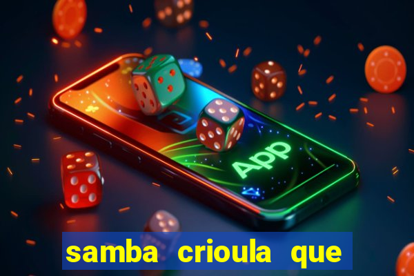 samba crioula que vem da bahia